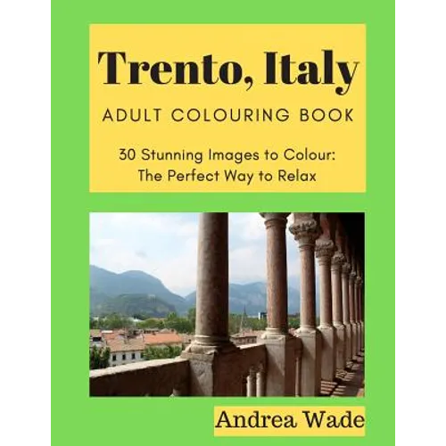Trento, Italy Adult Colouring Book: 30 Stunning Images to Colour: The Perfect Way to Relax - Paperback