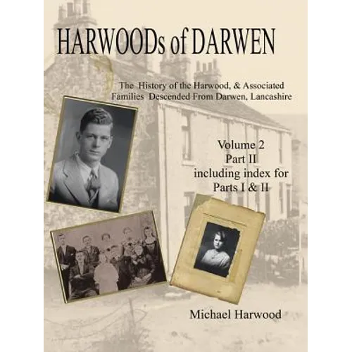 Harwoods of Darwen: The History of the Harwood & Associated Families Descended from Darwen, Lancashire Volume 2, Part II - Paperback