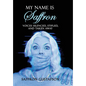 My Name is Saffron: Voices Silenced, Stifled, and Taken Away - Hardcover
