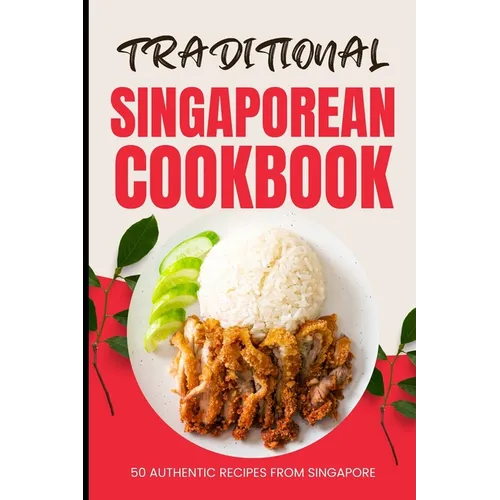 Traditional Singaporean Cookbook: 50 Authentic Recipes from Singapore - Paperback