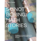 54 (Not Boring) Math Stories: Engaging Enrichment Problems For Upper Elementary & Middle School Students - Paperback