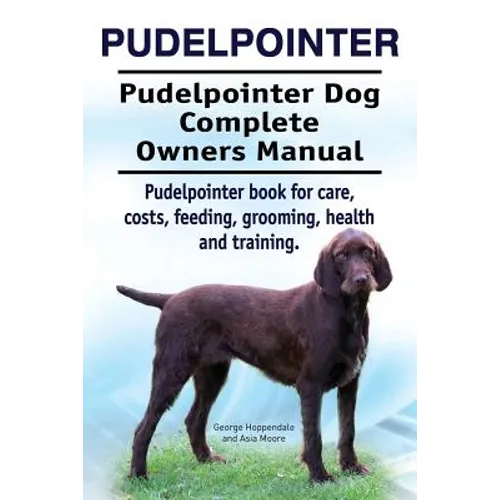 Pudelpointer. Pudelpointer Dog Complete Owners Manual. Pudelpointer book for care, costs, feeding, grooming, health and training. - Paperback