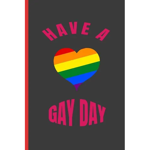 Have a Gay Day: 6" X 9" BLANK LINED NOTEBOOK 120 Pgs. MY GAY AGENDA. Journal, Intimate Diary. CREATIVE GIFT. - Paperback