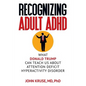 Recognizing Adult ADHD: What Donald Trump Can Teach Us About Attention Deficit Hyperactivity Disorder - Paperback