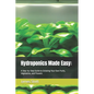Hydroponics Made Easy: : A Step-by-Step Guide to Growing Your Own Fruits, Vegetables, and Flowers - Paperback