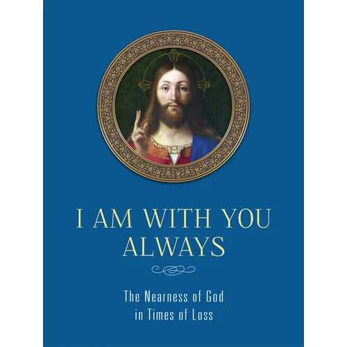 I Am with You Always: The Nearness of God in Times of Loss: The Nearness of God in Times of Loss - Hardcover