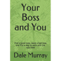 Your Boss and You: Find a good boss, leave a bad boss and find a way to work with the ugly boss - Paperback