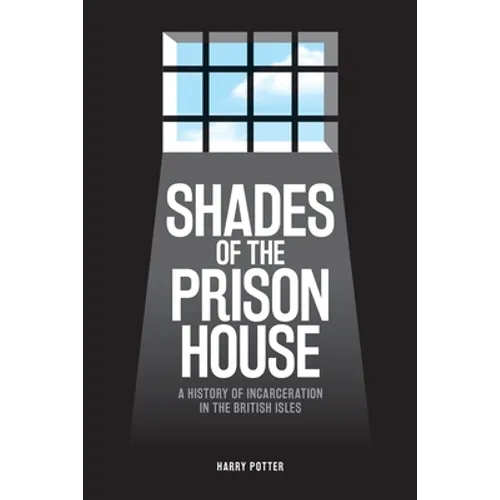 Shades of the Prison House: A History of Incarceration in the British Isles - Hardcover