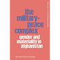 The Military-Peace Complex: Gender and Materiality in Afghanistan - Paperback