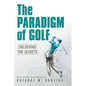 The Paradigm of Golf: Unlocking the Secrets - Hardcover