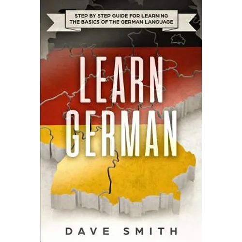 Learn German: Step by Step Guide For Learning The Basics of The German Language - Paperback