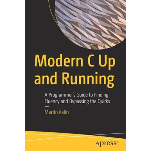 Modern C Up and Running: A Programmer's Guide to Finding Fluency and Bypassing the Quirks - Paperback