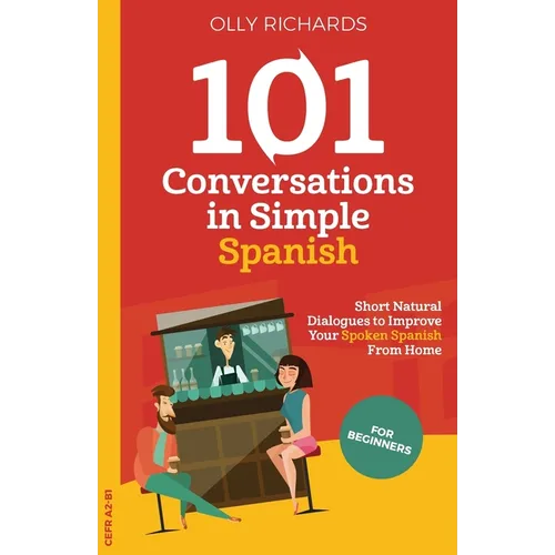 101 Conversations in Simple Spanish: Short, Natural Dialogues to Improve Your Spoken Spanish From Home - Paperback