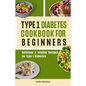Type 1 Diabetes Cookbook for Beginners: Delicious & Healthy Recipes for Type 1 Diabetics - Paperback