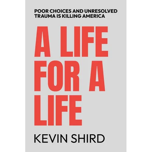 A Life for a Life: Poor Choices and Unresolved Trauma Is Killing America - Paperback