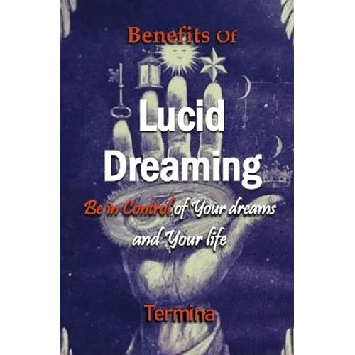 Benefits of Lucid Dreaming: Be in control of your dreams and your life - Paperback