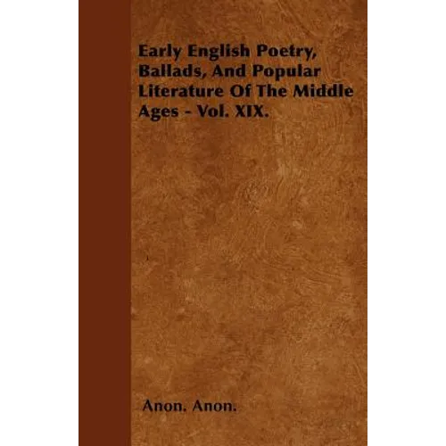 Early English Poetry, Ballads, And Popular Literature Of The Middle Ages - Vol. XIX. - Paperback