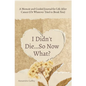 I Didn't Die...So Now What?: A Memoir and Guided Journal for Life After Cancer (Or Whatever Tried to Break You) - Paperback
