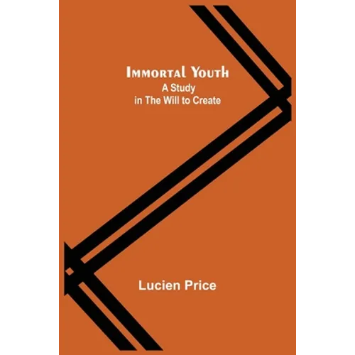 Immortal Youth; A Study in the Will to Create - Paperback