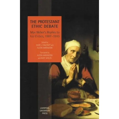 The Protestant Ethic Debate: Weber's Replies to His Critics, 1907-1910 - Paperback