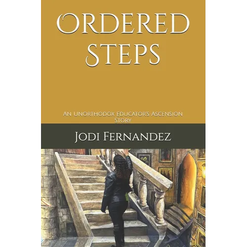 Ordered Steps: An Unorthodox Educator's Ascension Story - Paperback