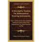A Descriptive Treatise On Mathematical Drawing Instruments: Their Construction, Uses, Qualities, Selection, Preservation And Suggestions For Improveme - Hardcover