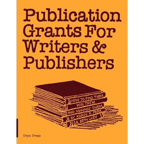 Publication Grants for Writers &Publishers: How to Find Them, Win Them, and Manage Them - Paperback