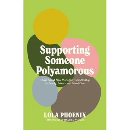 Supporting Someone Polyamorous: FAQs about Non-Monogamy and Allyship for Family, Friends and Loved Ones - Paperback