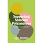 Supporting Someone Polyamorous: FAQs about Non-Monogamy and Allyship for Family, Friends and Loved Ones - Paperback