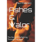 Ashes & Valor: The Story of Firefighting Through The Ages - Paperback