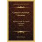 Outlines Of French Literature: A Short Guide To French Literature (1877) - Paperback