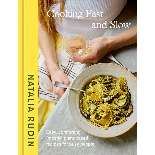 Cooking Fast and Slow: Easy, Comforting, (Mostly) Plant-Based Recipes for Busy People [A Cookbook] - Hardcover