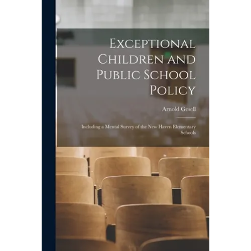 Exceptional Children and Public School Policy: Including a Mental Survey of the New Haven Elementary Schools - Paperback