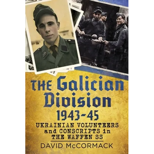 The Galician Division 1943-45: Ukrainian Volunteers and Conscripts in the Waffen SS - Hardcover