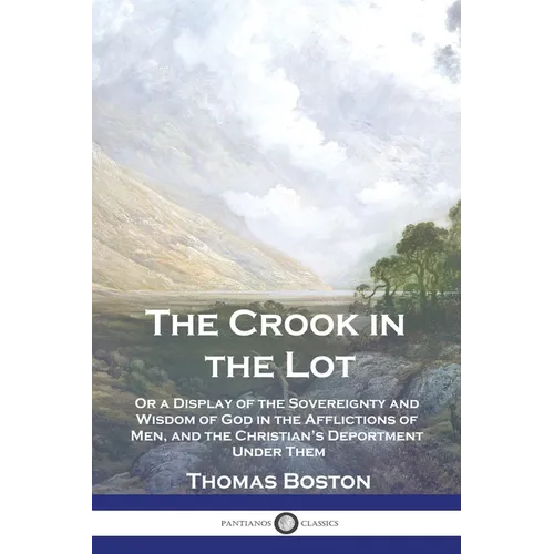 The Crook in the Lot: Or a Display of the Sovereignty and Wisdom of God in the Afflictions of Men, and the Christian's Deportment Under Them - Paperback