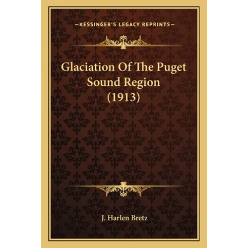 Glaciation of the Puget Sound Region (1913) - Paperback