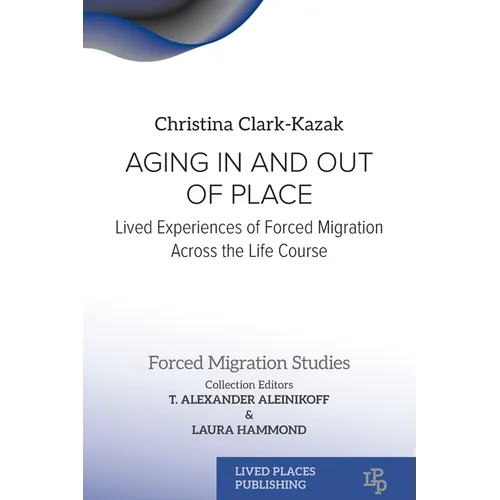 Aging In and Out of Place: Lived Experiences of Forced Migration Across the Life Course - Paperback