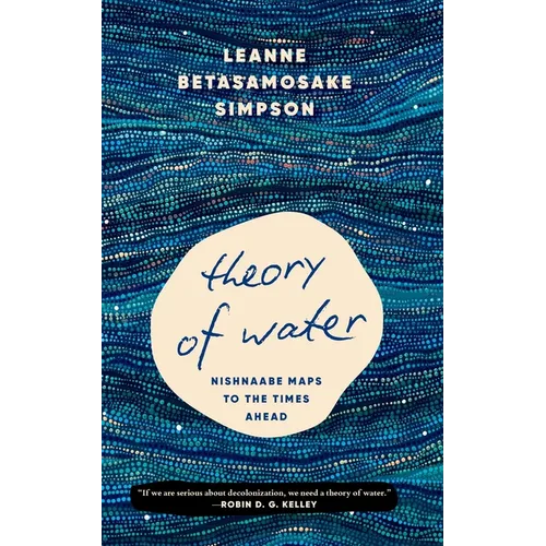 Theory of Water: Nishnaabe Maps to the Times Ahead - Hardcover