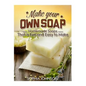 Make Your Own Soap: Homemade Soaps That is Fun and Easy to Make - Paperback