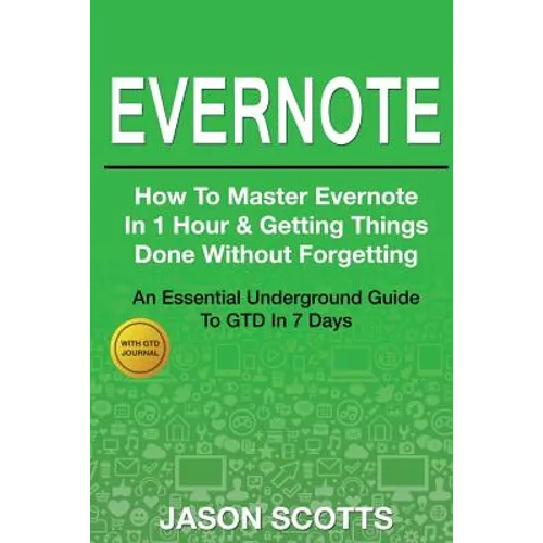 Evernote: How to Master Evernote in 1 Hour & Getting Things Done Without Forgetting ( an Essential Underground Guide to Gtd in 7 - Paperback