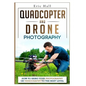 Quadcopter and Drone Photography: How to Bring Your Photography or Videography to the Next Level - Paperback