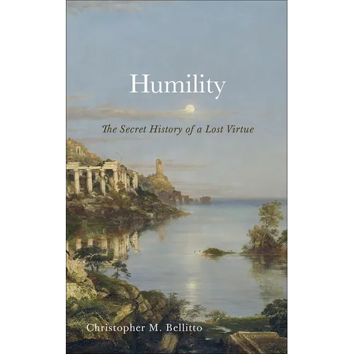 Humility: The Secret History of a Lost Virtue - Hardcover