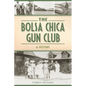 The Bolsa Chica Gun Club: A History - Paperback