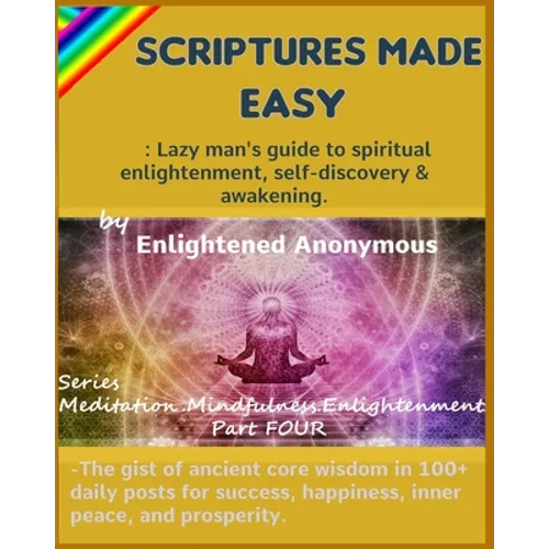 Scriptures Made Easy: Lazy man's guide to spiritual enlightenment, self-discovery & awakening.: -The gist of ancient core wisdom in 100+ dai - Paperback