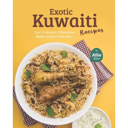Exotic Kuwaiti Recipes: Your Cookbook of Marvelous Middle-Eastern Dish Ideas! - Paperback