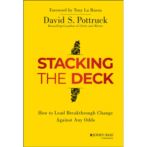 Stacking the Deck: How to Lead Breakthrough Change Against Any Odds - Hardcover