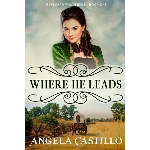 Westward Wanderers-Book One: Where He Leads: Clean Christian Historical Oregon Trail Fiction with Romance - Paperback