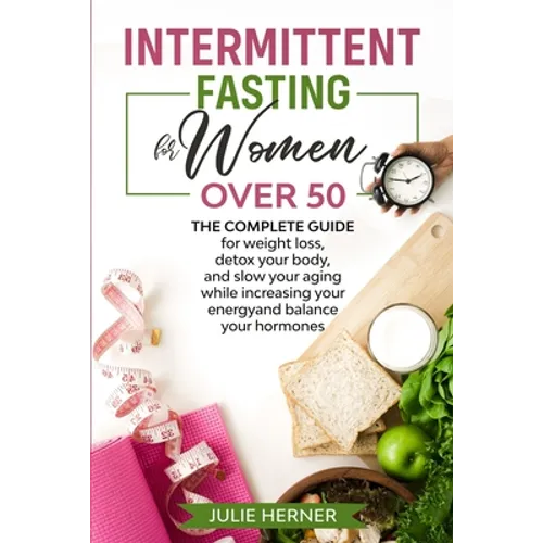 Intermittent Fasting for Woman Over 50: The complete guide for weight loss, detox your body and slow your aging while increasing your energy and balan - Paperback