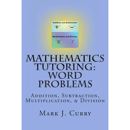 Mathematics Tutoring: Word Problems: Addition, Subtraction, Multiplication, and Division - Paperback