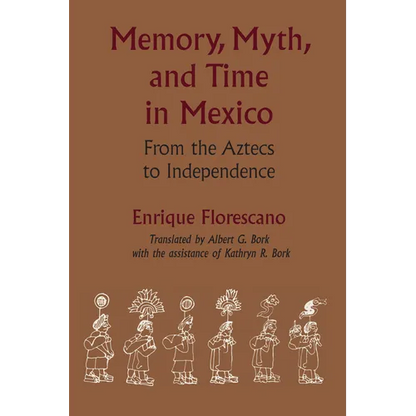 Memory, Myth, and Time in Mexico: From the Aztecs to Independence - Paperback